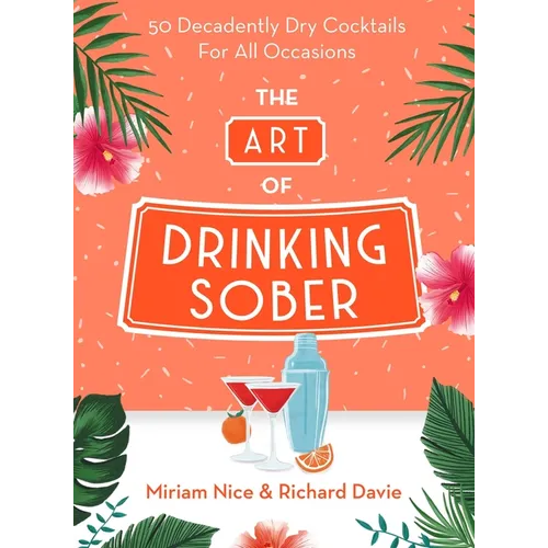 The Art of Drinking Sober: 50 Decadently Dry Cocktails for All Occasions - Hardcover