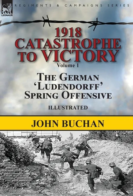 1918-Catastrophe to Victory: Volume 1-The German 'Ludendorff' Spring Offensive - Hardcover