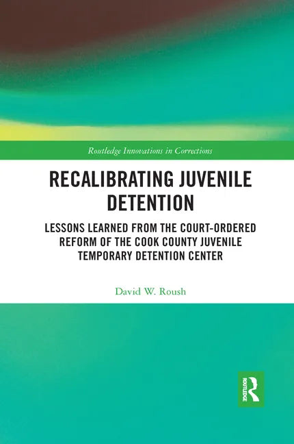 Recalibrating Juvenile Detention: Lessons Learned from the Court-Ordered Reform of the Cook County Juvenile Temporary Detention Center - Paperback