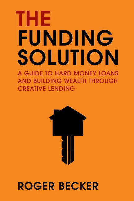 The Funding Solution: A Guide to Hard Money Loans and Building Wealth Through Creative Capital - Paperback