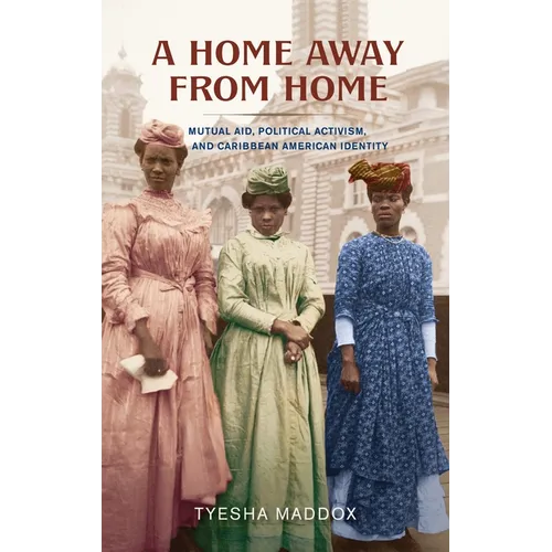 A Home Away from Home: Mutual Aid, Political Activism, and Caribbean American Identity - Hardcover