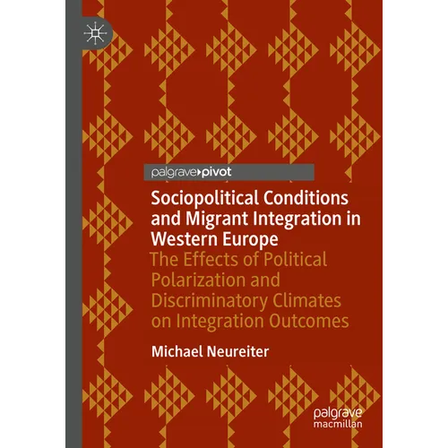 Sociopolitical Conditions and Migrant Integration in Western Europe: The Effects of Political Polarization and Discriminatory Climates on Integration - Hardcover