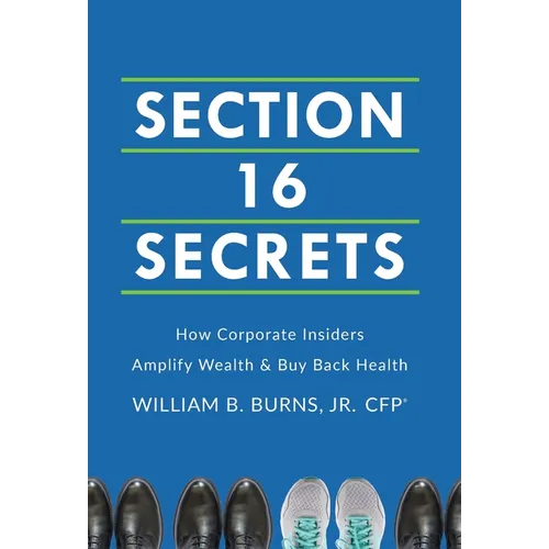 Section 16 Secrets: How Corporate Insiders Amplify Wealth & Buy Back Health - Hardcover
