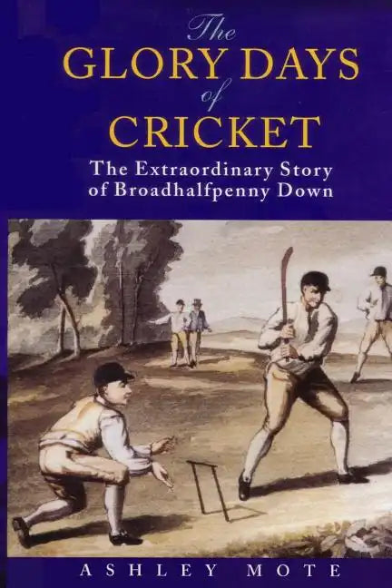 The Glory Days of Cricket: The Extraordinary Story of Broadhalfpenny Down - Paperback
