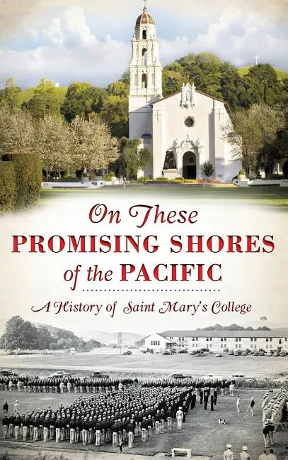 On These Promising Shores of the Pacific: A History of Saint Mary's College - Hardcover