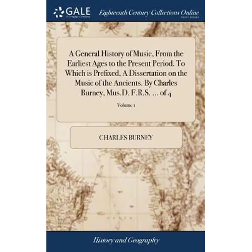 A General History of Music, From the Earliest Ages to the Present Period. To Which is Prefixed, A Dissertation on the Music of the Ancients. By Charle - Hardcover