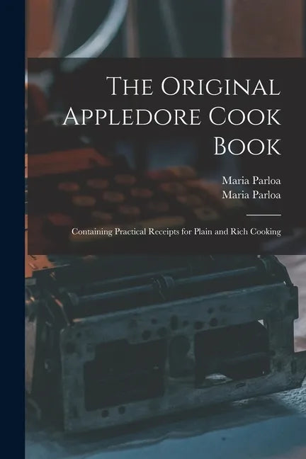 The Original Appledore Cook Book: Containing Practical Receipts for Plain and Rich Cooking - Paperback