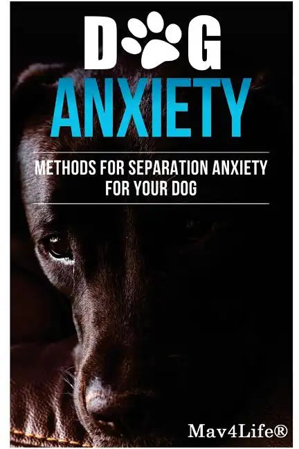 Dog Anxiety?: Methods For Separation Anxiety For Your Dog! - Paperback
