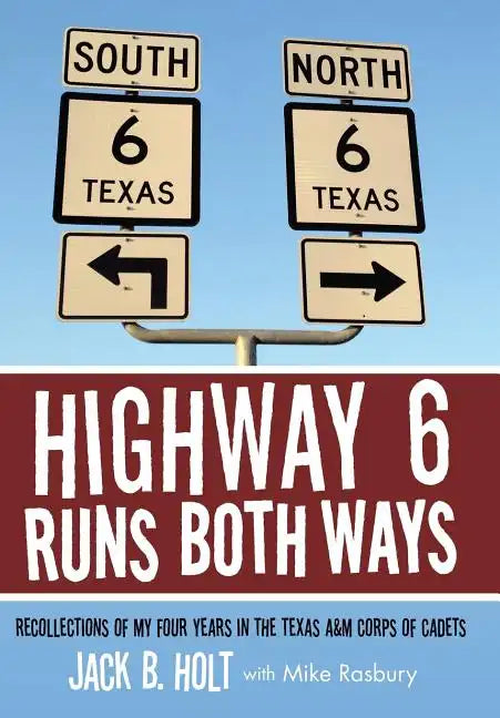 Highway 6 Runs Both Ways: Recollections of My Four Years in the Texas A&M Corps of Cadets - Hardcover