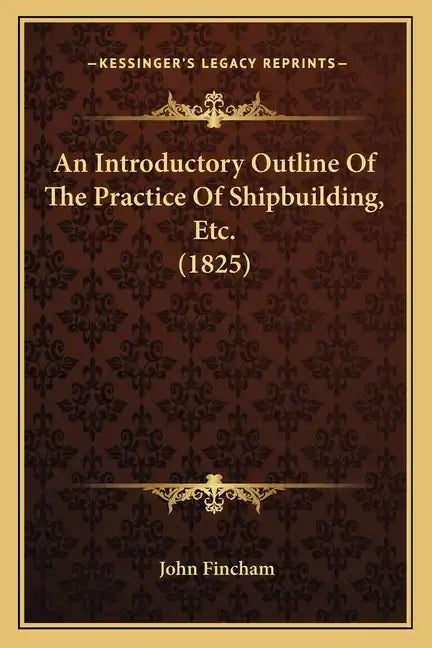 An Introductory Outline Of The Practice Of Shipbuilding, Etc. (1825) - Paperback