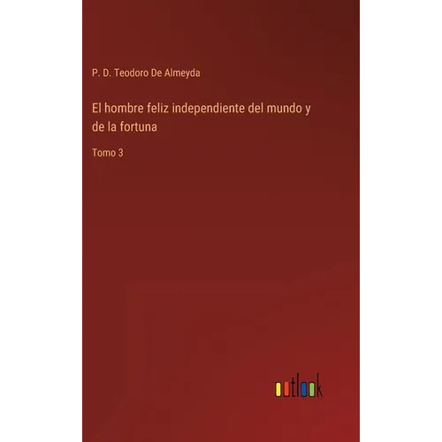 El hombre feliz independiente del mundo y de la fortuna: Tomo 3 - Hardcover