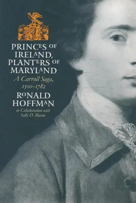 Princes of Ireland, Planters of Maryland: A Carroll Saga, 1500-1782 - Paperback