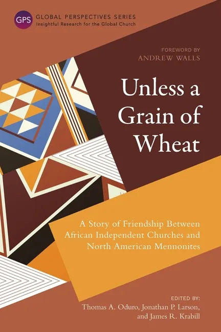 Unless a Grain of Wheat: A Story of Friendship Between African Independent Churches and North American Mennonites - Paperback