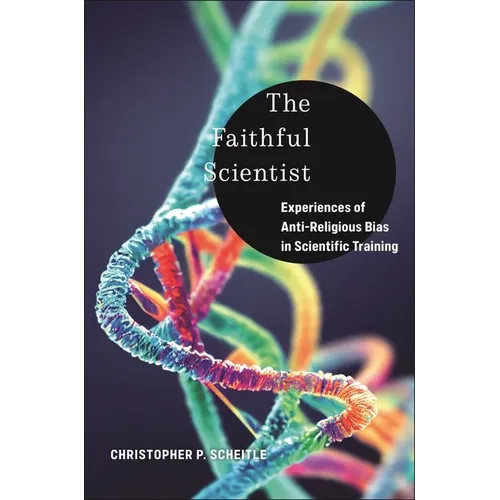 The Faithful Scientist: Experiences of Anti-Religious Bias in Scientific Training - Hardcover