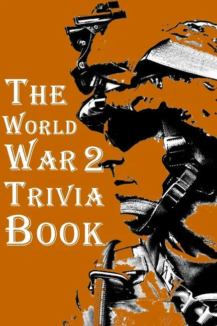 The World War 2 Trivia Book: The Most Interesting Trivia Book About The Second World War - Paperback