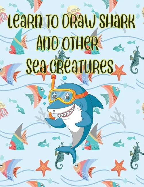 learn to Draw Shark and Other sea creatures: how to draw for kids step by step Dolphin Octopus Fish crap Sea Creature Activities how to draw cute anim - Paperback