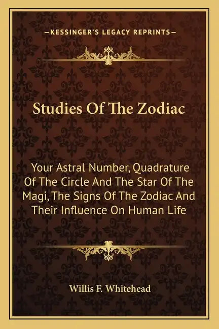 Studies Of The Zodiac: Your Astral Number, Quadrature Of The Circle And The Star Of The Magi, The Signs Of The Zodiac And Their Influence On Human Lif - Paperback