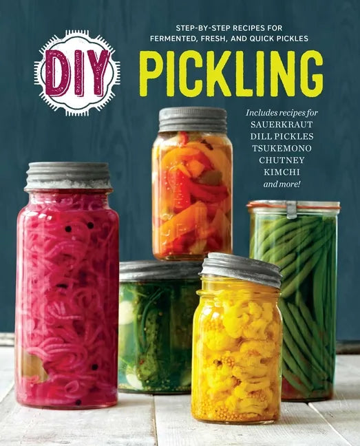 DIY Pickling: Step-By-Step Recipes for Fermented, Fresh, and Quick Pickles - Paperback