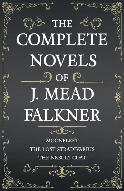 The Complete Novels of J. Meade Falkner - Moonfleet, The Lost Stradivarius and The Nebuly Coat - Paperback