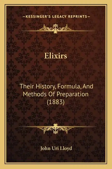 Elixirs: Their History, Formula, And Methods Of Preparation (1883) - Paperback