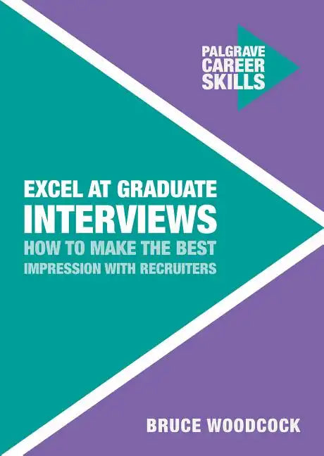 Excel at Graduate Interviews: How to Make the Best Impression with Recruiters - Paperback