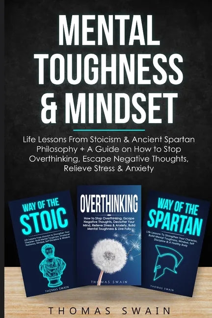 Mental Toughness & Mindset: Life Lessons From Stoicism & Ancient Spartan Philosophy + A Guide on How to Stop Overthinking, Escape Negative Thought - Paperback