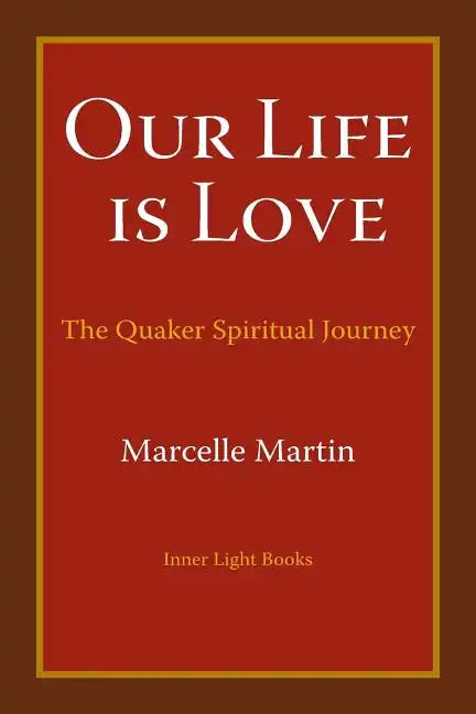 Our Life Is Love: The Quaker Spiritual Journey - Paperback