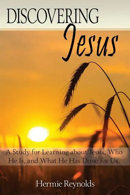 Discovering Jesus: A Study for Learning about Jesus, Who He Is, and What He Has Done for Us - Paperback