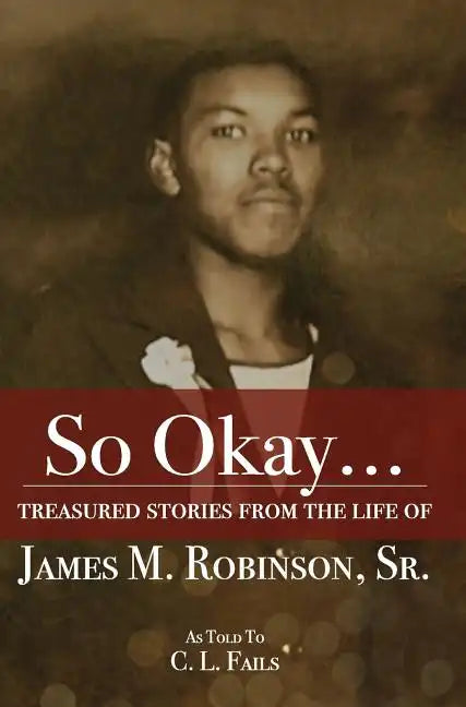 So Okay...: Treasured Stories from the Life of James M. Robinson, Sr. - Hardcover