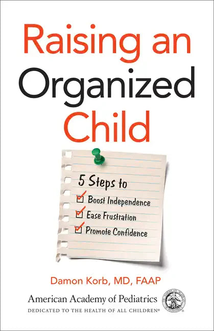 Raising an Organized Child: 5 Steps to Boost Independence, Ease Frustration, and Promote Confidence - Paperback