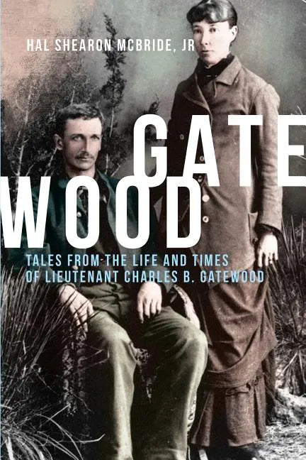 Gatewood: Tales from the Life and Times of Lieutenant Charles B. Gatewood - Paperback
