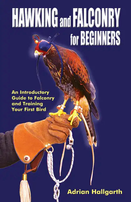 Hawking & Falconry for Beginners: An Introductory Guide to Falconry and Training Your First Bird - Paperback