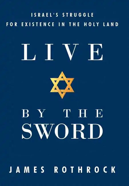 Live by the Sword: Israel's Struggle for Existence in the Holy Land - Hardcover