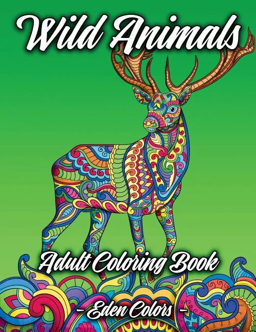 Wild Animals - Adult Coloring Book: Discover a Diverse Selection of Beautiful Animal Scenes with Flower Backgrounds. Detailed Coloring Pages - Paperback