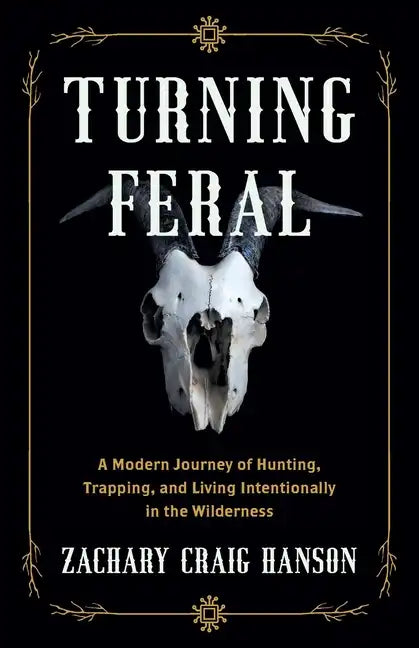 Turning Feral: A Modern Journey of Hunting, Trapping, and Living Intentionally in the Wilderness - Paperback