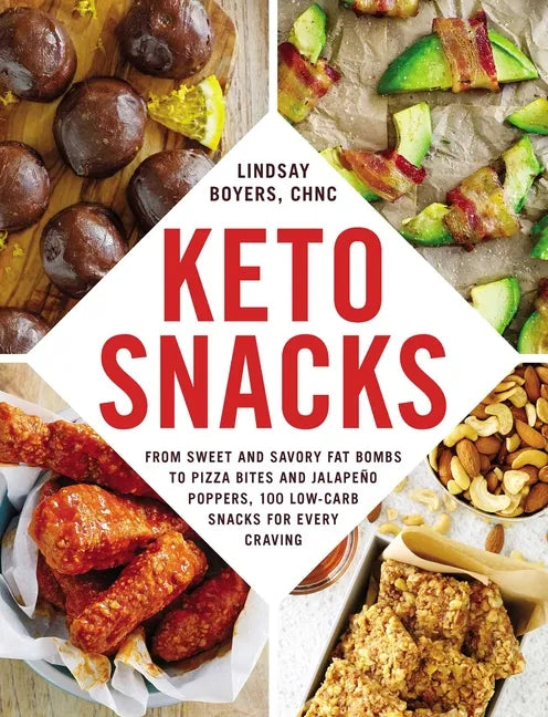 Keto Snacks: From Sweet and Savory Fat Bombs to Pizza Bites and Jalapeño Poppers, 100 Low-Carb Snacks for Every Craving - Paperback