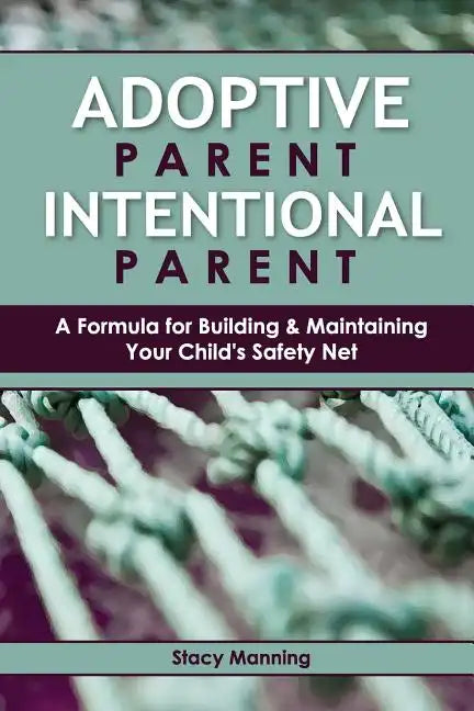 Adoptive Parent Intentional Parent: A Formula for Building & Maintaining Your Child's Safety Net - Paperback