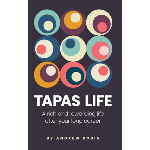 Tapas Life: A Rich and Rewarding Life After Your Long Career - Paperback