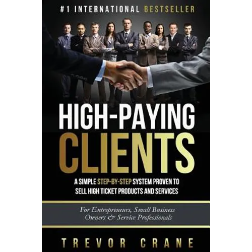High Paying Clients for Life: A Simple Step By Step System Proven To Sell High Ticket Products And Services - Paperback