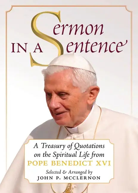 Sermon in a Sentence: A Treasury of Quotations on the Spiritual Life From Pope Benedict XVI - Paperback