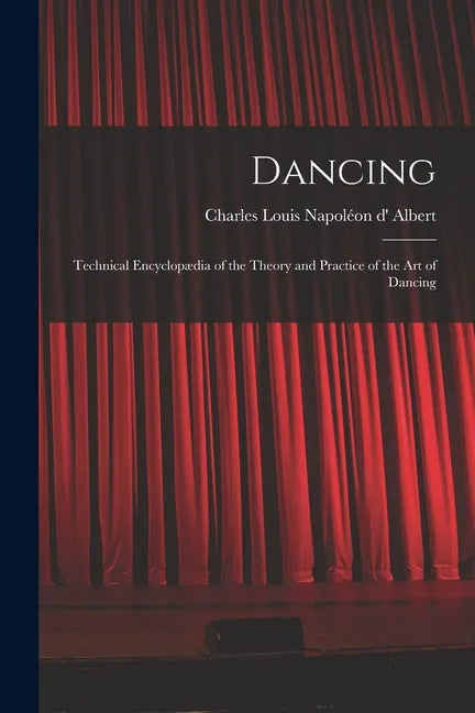 Dancing: Technical Encyclopædia of the Theory and Practice of the Art of Dancing - Paperback