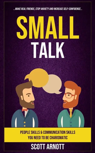 Small Talk: People Skills & Communication Skills You Need To Be Charismatic (Make Real Friends, Stop Anxiety and Increase Self-Confidence) - Paperback