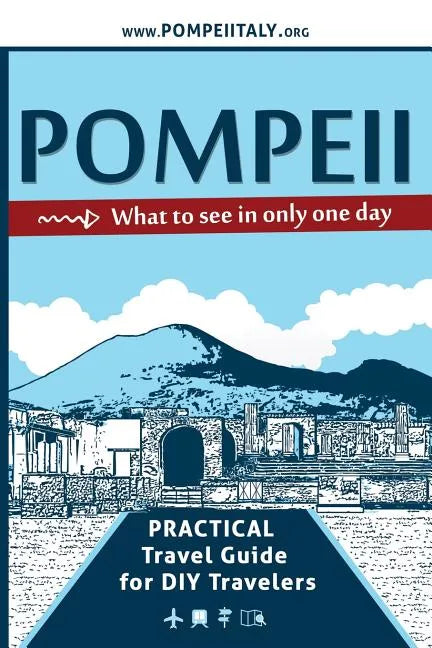 Pompeii, what to see in only one day: Practical Travel Guide for DIY travelers - Paperback
