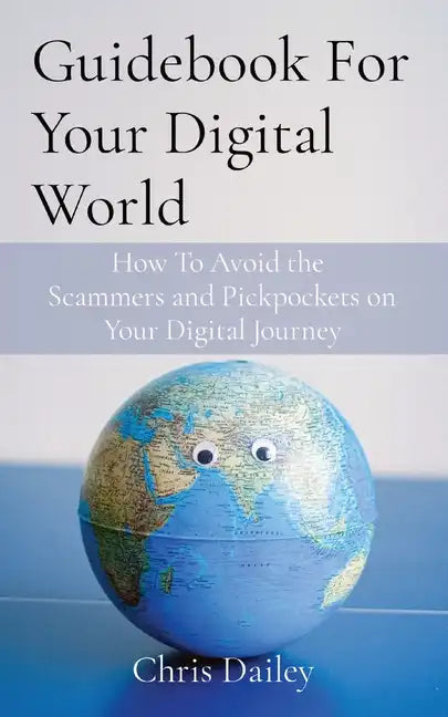 Guidebook For Your Digital World: How To Avoid the Scammers and Pickpockets on Your Digital Journey - Paperback