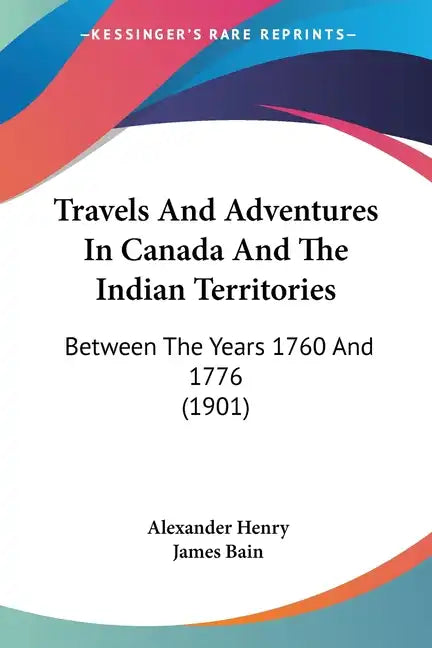 Travels and Adventures in Canada and the Indian Territories: Between the Years 1760 and 1776 (1901) - Paperback