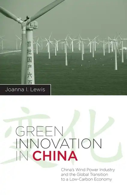 Green Innovation in China: China's Wind Power Industry and the Global Transition to a Low-Carbon Economy - Paperback