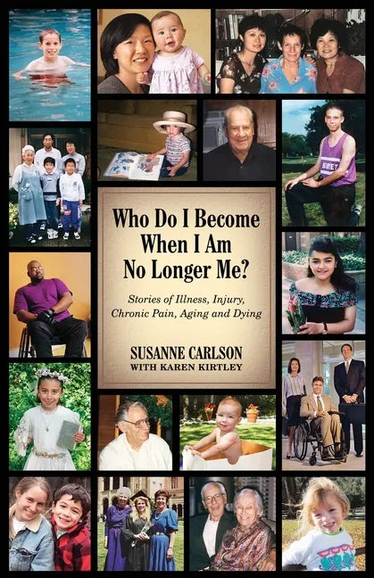 Who Do I Become When I Am No Longer Me?: Stories of Illness, Injury, Chronic Pain, Aging, and Dying - Paperback