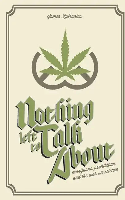 Nothing Left To Talk About: Marijuana Prohibition and the War on Science - Paperback
