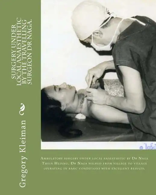 Surgery under local anaesthetic by the travelling surgeon Dr Naga.: Ambulatory surgery under local anaesthetic by Dr Naga Thein Hliang. Dr Naga walked - Paperback