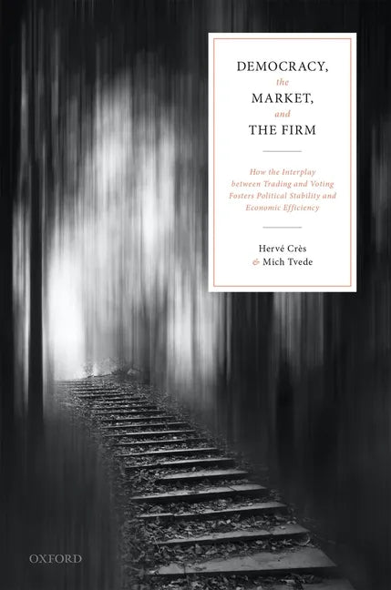Democracy, the Market, and the Firm: How the Interplay Between Trading and Voting Fosters Political Stability and Economic Efficiency - Hardcover